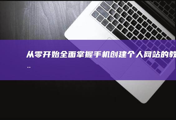 从零开始：全面掌握手机创建个人网站的教程